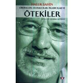LIBERALLER, ULUSALCILAR, İSLAMCILAR VE ÖTEKİLER - HALUK ŞAHİN