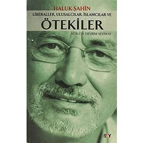 LIBERALLER, ULUSALCILAR, İSLAMCILAR VE ÖTEKİLER - HALUK ŞAHİN