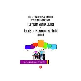 Liderliğin Kurumsal Bağlılık Boyutlarına Etkisinde İletişim Yeterliliği ve İletişim Memnuniyetinin Rolu Ekin Basım Yayın