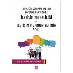 Liderliğin Kurumsal Bağlılık Boyutlarına Etkisinde İletişim Yeterliliği ve İletişim Memnuniyetinin Rolu Ekin Basım Yayın