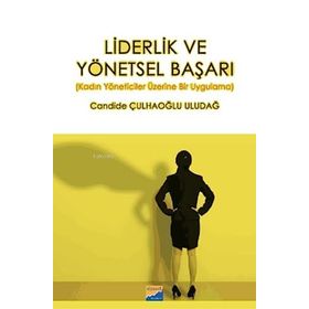 Liderlik ve Yönetsel Başarı Kadın Yöneticiler Üzerine Bir Uygulama - Candide Çulhaoğlu Uludağ