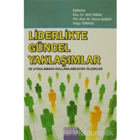 LIDERLIKTE GÜNCEL YAKLAŞIMLAR VE UYGULAMADA KULLANILABİLECEK ÖLÇEKLER - HARUN ŞEŞEN;AKIF TABAK;TOLGA TÜRKÖZ
