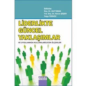 LIDERLIKTE GÜNCEL YAKLAŞIMLAR VE UYGULAMADA KULLANILABİLECEK ÖLÇEKLER - HARUN ŞEŞEN;AKIF TABAK;TOLGA TÜRKÖZ