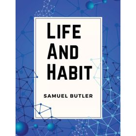 Life and Habit - Samuel Butler