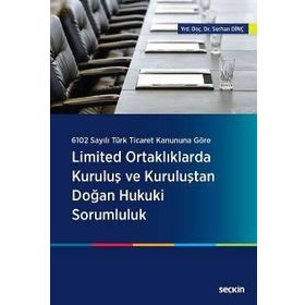 Limited Ortaklıklarda Kuruluş ve Kuruluştan Doğan Hukuki Sorumluluk - Serhan Dinç