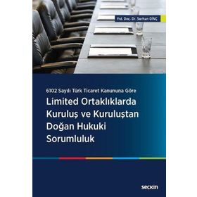 Limited Ortaklıklarda Kuruluş ve Kuruluştan Doğan Hukuki Sorumluluk - Serhan Dinç