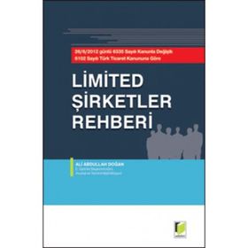 LIMITED ŞİRKETLER REHBERI 26.06.2012 GÜNLÜ 6335 SAYILI KANUNLA DEĞİŞİK 6102 SAYILI TÜRK TICARET KANUNUNA GÖRE - ALI ABDULLAH DOĞAN
