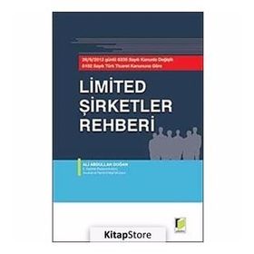 LIMITED ŞİRKETLER REHBERI 26.06.2012 GÜNLÜ 6335 SAYILI KANUNLA DEĞİŞİK 6102 SAYILI TÜRK TICARET KANUNUNA GÖRE - ALI ABDULLAH DOĞAN