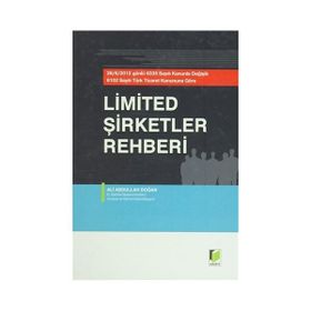 LIMITED ŞİRKETLER REHBERI 26.06.2012 GÜNLÜ 6335 SAYILI KANUNLA DEĞİŞİK 6102 SAYILI TÜRK TICARET KANUNUNA GÖRE - ALI ABDULLAH DOĞAN