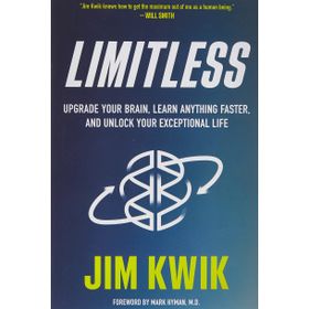 Limitless: Upgrade Your Brain, Learn Anything Faster, and Unlock Your Exceptional Life - Jim Kwik