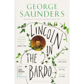 Lincoln in the Bardo: WINNER OF THE MAN BOOKER PRIZE 2017 - George Saunders