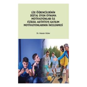 Lise Öğrencilerinin Dijital Oyun Oynama Motivasyonları ile Fiziksel Aktiviteye Katılım Motivasyonlarının İncelenmesi-Hasan Güler-Gazi Kitapevi