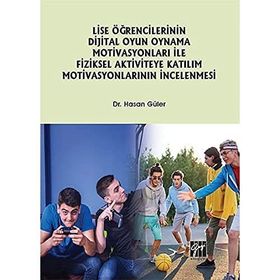 Lise Öğrencilerinin Dijital Oyun Oynama Motivasyonları ile Fiziksel Aktiviteye Katılım Motivasyonlarının İncelenmesi-Hasan Güler-Gazi Kitapevi