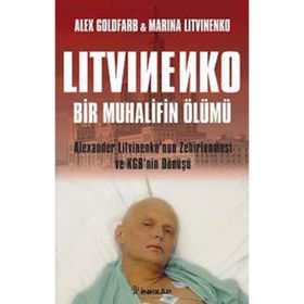 LITVINENKO: BIR MUHALIFIN ÖLÜMÜ ALEXANDER LITVINENKO'NUN ZEHIRLENMESI VE KGB'NIN DÖNÜŞÜ - ALEX GOLDFARB, MARINA LITVINENKO