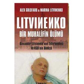 LITVINENKO: BIR MUHALIFIN ÖLÜMÜ ALEXANDER LITVINENKO'NUN ZEHIRLENMESI VE KGB'NIN DÖNÜŞÜ - ALEX GOLDFARB, MARINA LITVINENKO