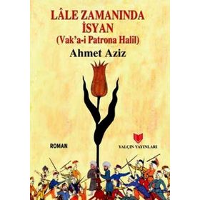 LÂLE ZAMANINDA İSYAN (VAKA-I PATRONA HALIL) - AHMET AZIZ