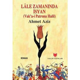 LÂLE ZAMANINDA İSYAN (VAKA-I PATRONA HALIL) - AHMET AZIZ