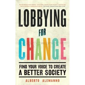Lobbying for Change : Find Your Voice to Create a Better Society - Albert Alemonno
