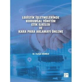 Lojistik İşletmelerinde Kurumsal Yönetim Etik İlkeler ve Kara Para Aklamayı Önleme Ferhat Uğurlu