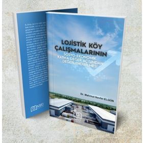 Lojistik Köy Çalışmalarının Sosyo - Ekonomik Katma Değer Açısından Değerlendirilmesi - Neü Yayınları