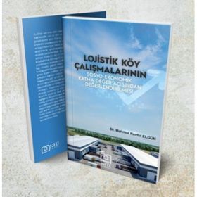 Lojistik Köy Çalışmalarının Sosyo - Ekonomik Katma Değer Açısından Değerlendirilmesi - Neü Yayınları
