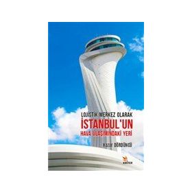 Lojistik Merkez Olarak İstanbul`un Hava Ulaşımındaki Yeri Kriter Yayınları