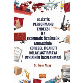 Lojistik Performans Endeksi İle Ekonomik Özgürlük Endeksinin Küresel Ticareti Kolaylaştırmaya Etkisinin İncelenmesi İhsan Aktaş