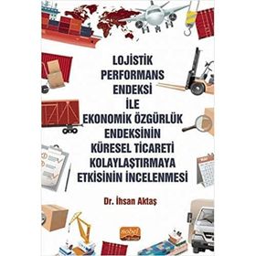 Lojistik Performans Endeksi İle Ekonomik Özgürlük Endeksinin Küresel Ticareti Kolaylaştırmaya Etkisinin İncelenmesi İhsan Aktaş
