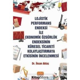 Lojistik Performans Endeksi İle Ekonomik Özgürlük Endeksinin Küresel Ticareti Kolaylaştırmaya Etkisinin İncelenmesi İhsan Aktaş
