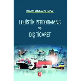 Lojistik Performans ve Dış Ticaret - Betül Altay Topçu