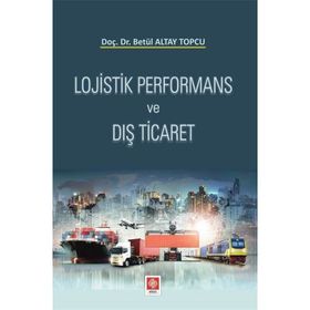 Lojistik Performans ve Dış Ticaret - Betül Altay Topçu