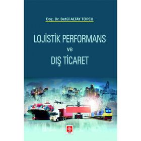 Lojistik Performans ve Dış Ticaret - Betül Altay Topçu