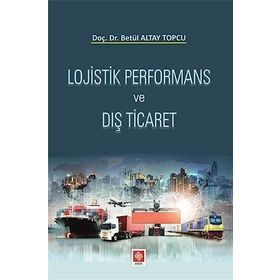 Lojistik Performans ve Dış Ticaret - Betül Altay Topçu