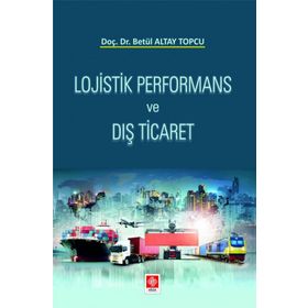 Lojistik Performans ve Dış Ticaret - Betül Altay Topçu