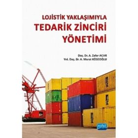 Lojistik Yaklaşımıyla Tedarik Zinciri Yönetimi - A. Murat Köseoğlu A. Zafer Acar