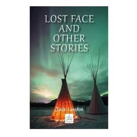 Lost Face And Other Stories - Jack London