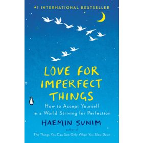 Love for Imperfect Things How to Accept Yourself in a World Striving for Perfection - Haemin Sunim