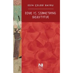 Love is Something Beautiful - Esin Çelebi Bayru