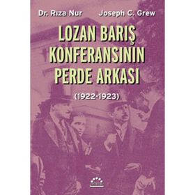 LOZAN BARIŞ KONFERANSININ PERDE ARKASI - RIZA NUR; JOSEPH C. GREW