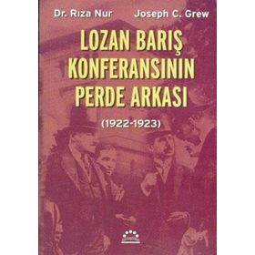 LOZAN BARIŞ KONFERANSININ PERDE ARKASI - RIZA NUR; JOSEPH C. GREW