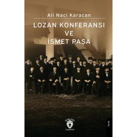 LOZAN KONFERANSI VE ISMET PAŞA - ALI NACI KARACAN
