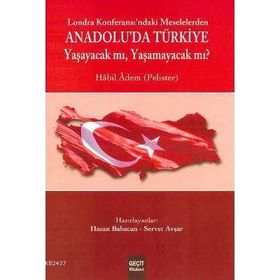 LOZAN KONFERASI'NDAKİ MESELELERDEN ANADOLU'DA TÜRKİYE YAŞAYACAK MI ? YAŞAMAYACAK MI? - HABIL ADEM