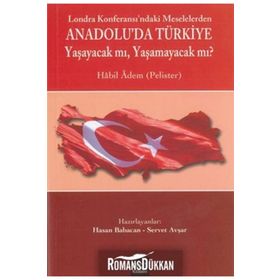 LOZAN KONFERASI'NDAKİ MESELELERDEN ANADOLU'DA TÜRKİYE YAŞAYACAK MI ? YAŞAMAYACAK MI? - HABIL ADEM