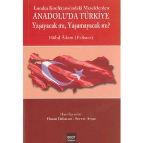 LOZAN KONFERASI'NDAKİ MESELELERDEN ANADOLU'DA TÜRKİYE YAŞAYACAK MI ? YAŞAMAYACAK MI? - HABIL ADEM