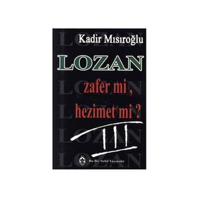 LOZAN ZAFER MI, HEZIMET MI? (CILT 3) - KADIR MISIROĞLU