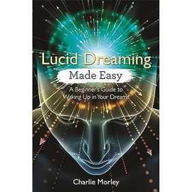 Lucid Dreaming Made Easy: A Beginner's Guide to Waking Up in Your Dreams