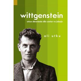 LudwigWittgenstein: Erken Döneminde Dilin Sınırları ve Felsefe - Ali Utku