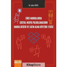 Lüks Markalarda Sosyal Medya Pazarlamasının Marka Değeri Ve Satın Alma Niyetine Etkisi - Işılay Güzel