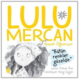 Lulu Mercan Hayatı Öğreniyor-3 Bütün Renkler Güzeldir Uğurböceği Yayınları