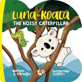 Luna the Koala - The Noisy Caterpillar - Meltem Erinçmen Kanoğlu